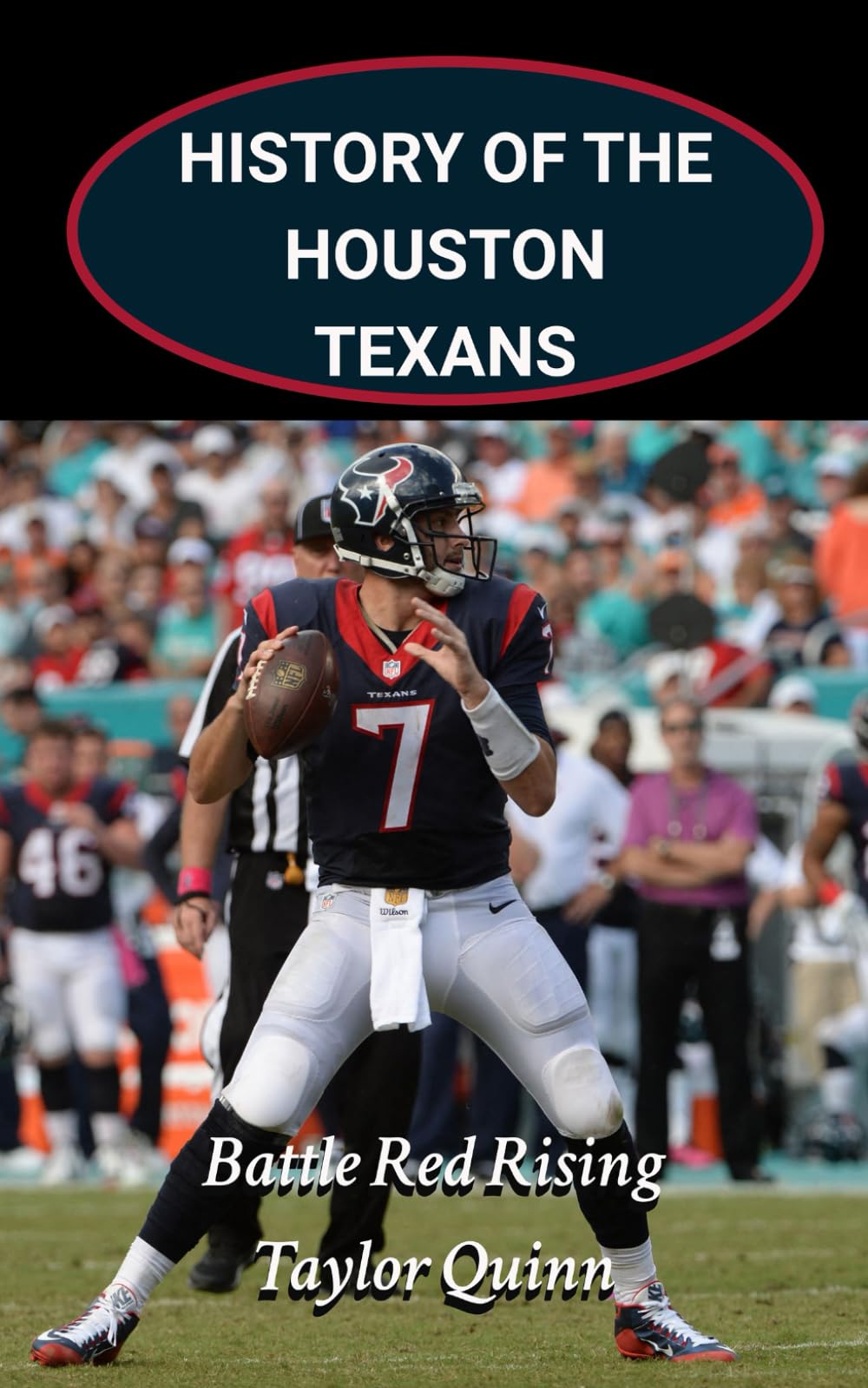 History of Houston Texans National Football League (NFL) Team: Battle Red Rising Captures the History from Inception to the Present Day (The NFL Heritage Series: A Comprehensive History of the NFL)