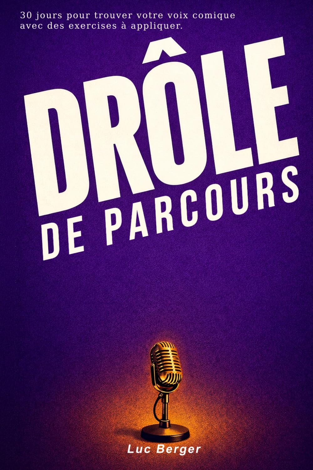 Drôle de parcours | 30 jours pour trouver votre voix comique: Des principes clairs, des exercices concrets, et une seule idée : l'humour s’apprend.