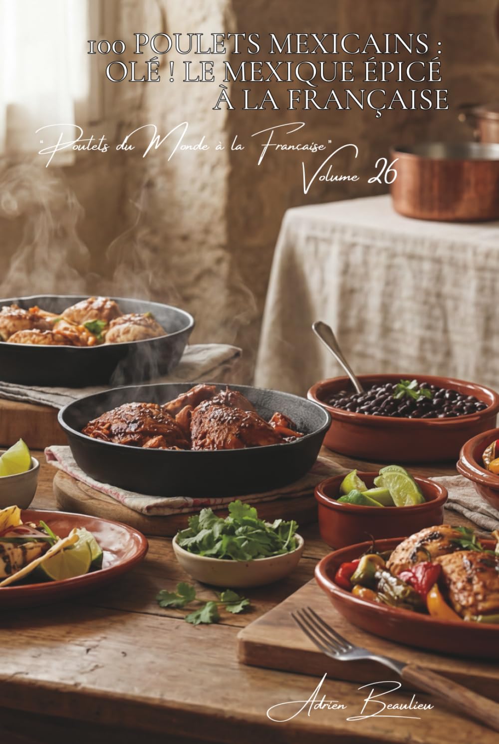 100 poulets mexicains : olé ! le Mexique épicé à la française: Piments maîtrisés, épices, lime... la chaleur latine domestiquée (SÉRIE POULET (35 ... "Poulets du Monde à la Française" (8 livres))