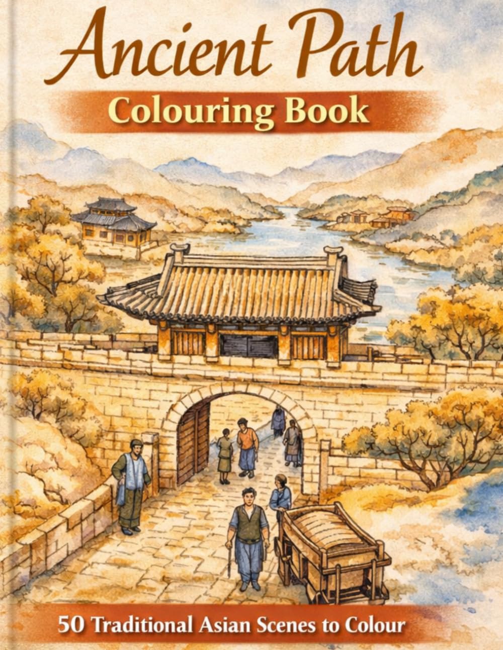 Ancient Path Colouring Book: 50 Traditional Asian Scenes to Colour: A Relaxing Journey Through Historical Architecture, Landscapes, and Culture for Adults