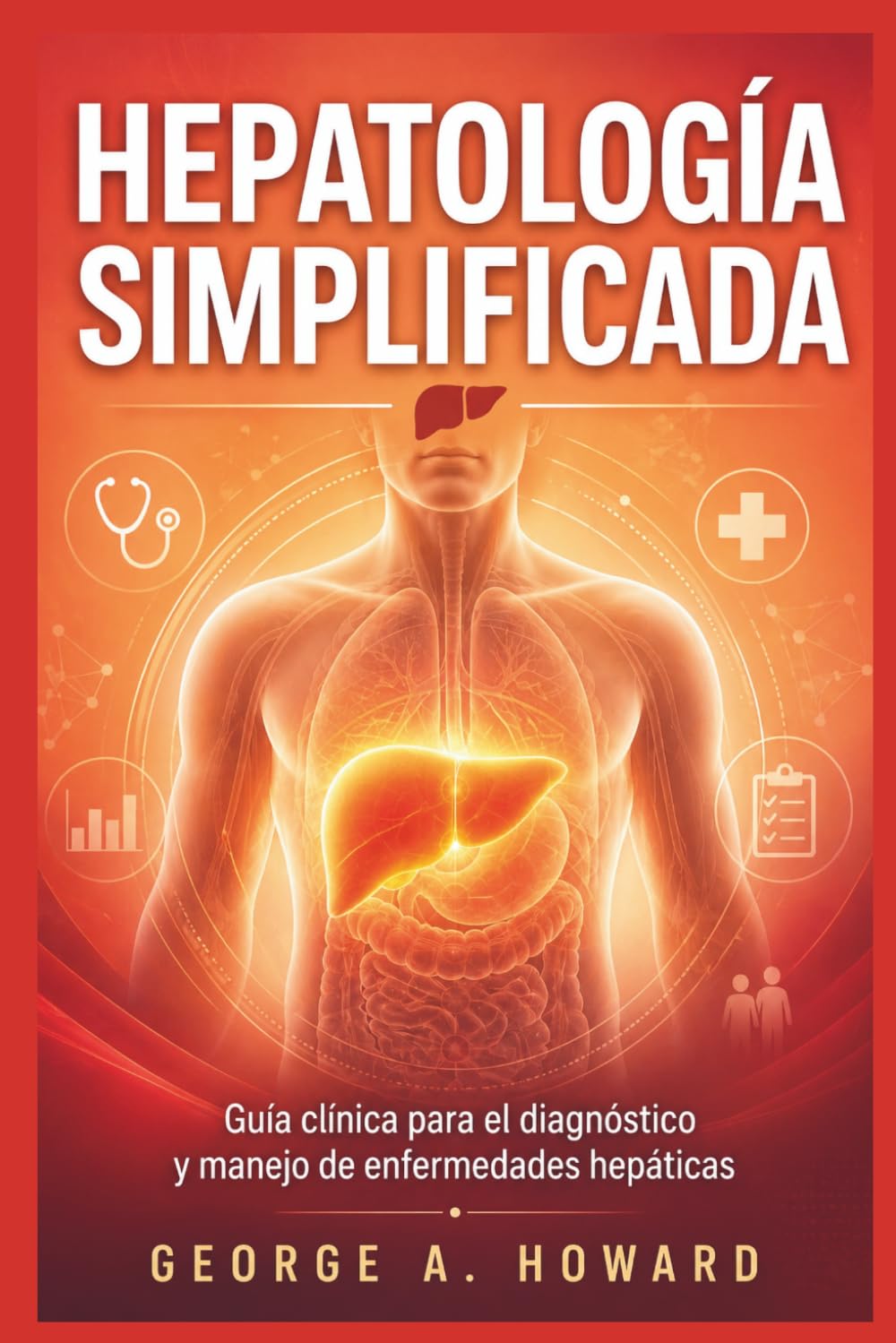 HEPATOLOGÍA SIMPLIFICADA: Guía clínica para el diagnóstico y manejo de enfermedades hepáticas