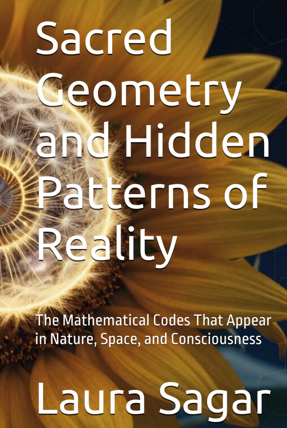 Sacred Geometry and Hidden Patterns of Reality: The Mathematical Codes That Appear in Nature, Space, and Consciousness (Beyond Reality III)