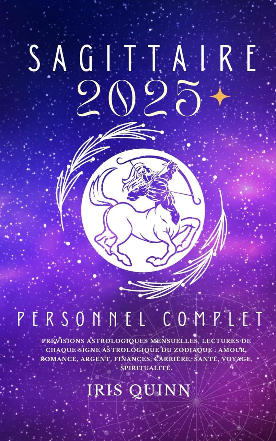 Votre Horoscope Personnel Complet Sagittaire 2025: Prévisions astrologiques mensuelles, lectures de chaque signe astrologique du zodiaque : amour, ... spiritualité.: 10 (Navigateur Cosmique 2025)