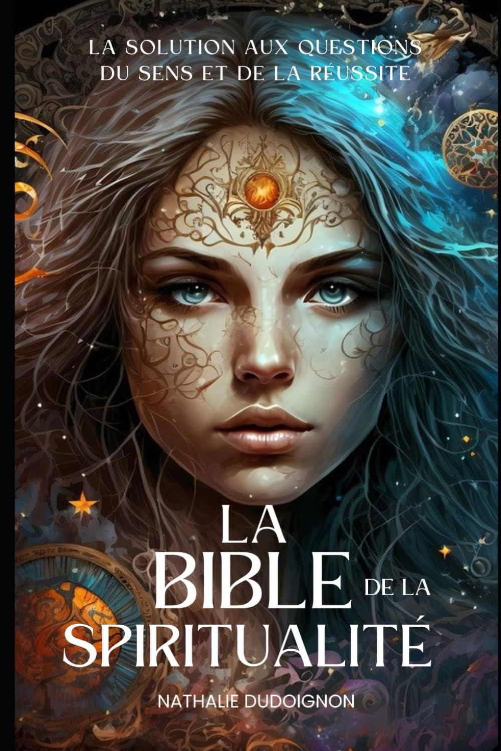 La bible de la spiritualité: La solution aux questions du sens et de la réussite