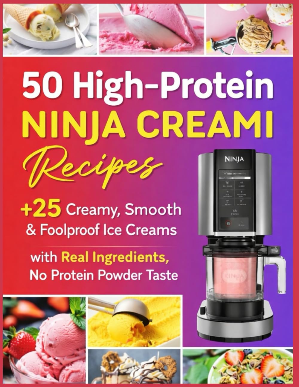 50 High-Protein Ninja Creami Recipes: No Protein Powder Taste · Creamy, Smooth & Foolproof Ice Creams Made with Real Ingredients · Easy High-Protein Desserts for Everyday Use