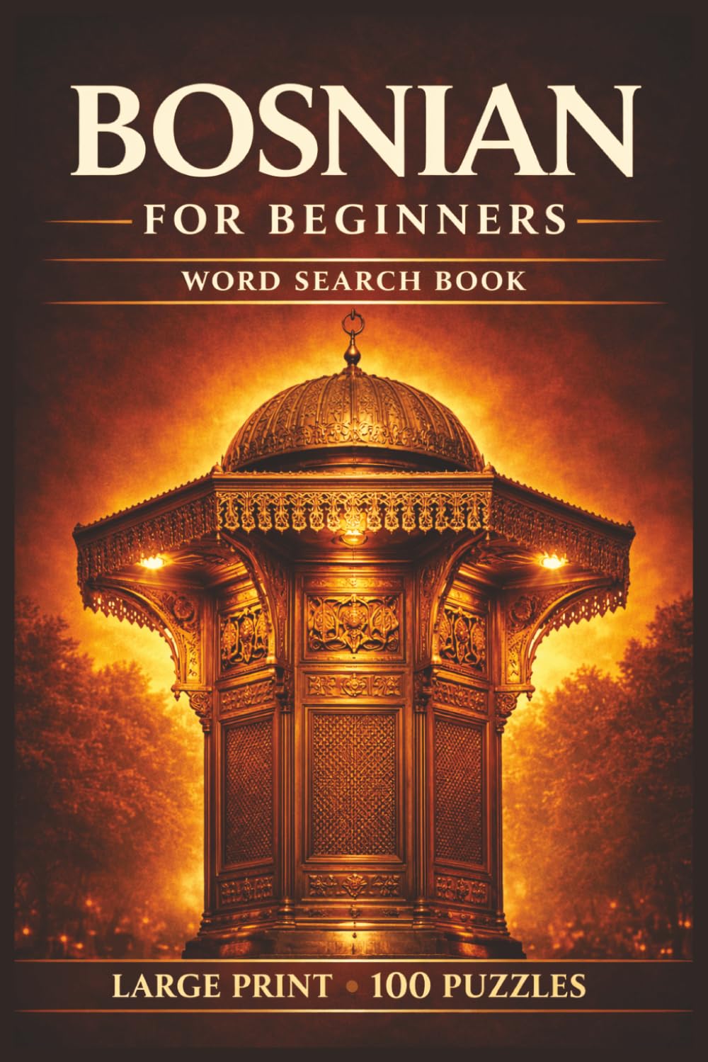 Bosnian for Beginners Word Search Book: Learn Bosnian in a Large Print Book with 100 Puzzles and 2000 Unique Words on Bosnian Coffee, Cevapi, and Mostar Bosnia