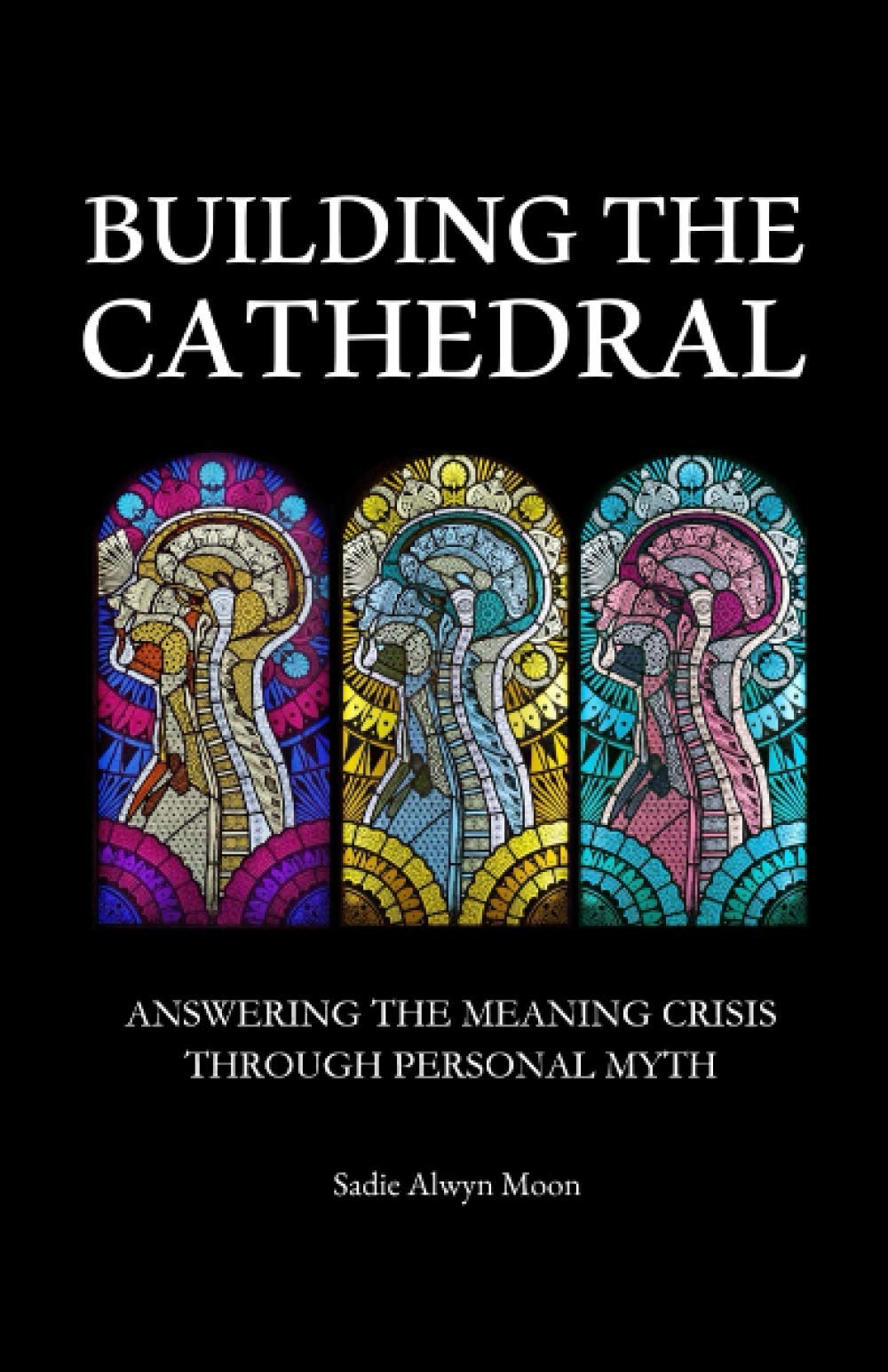Building the Cathedral: Answering the Meaning Crisis through Personal Myth (Metamodern Spirituality)