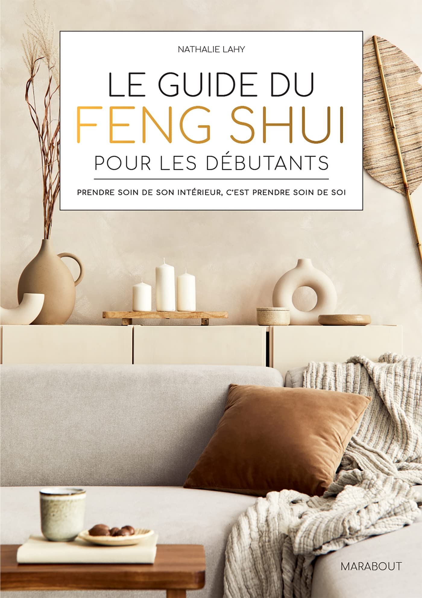 Le guide du Feng Shui pour les débutants: Prendre soin de son intérieur, c'est prendre soin de soi: 32717