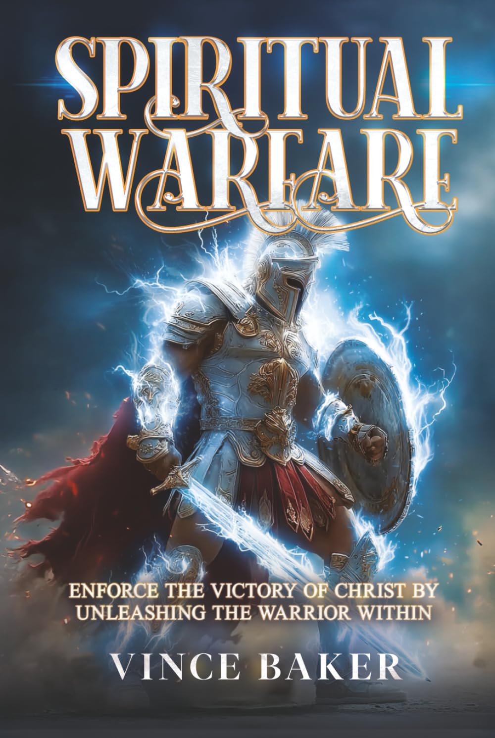 Spiritual Warfare: Enforce the Victory of Christ By Unleashing the Warrior Within