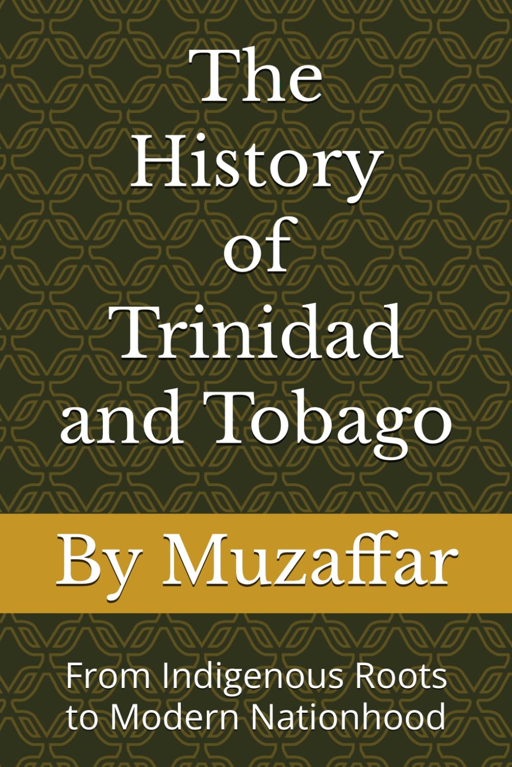 The History of Trinidad and Tobago: From Indigenous Roots to Modern Nationhood (history books)