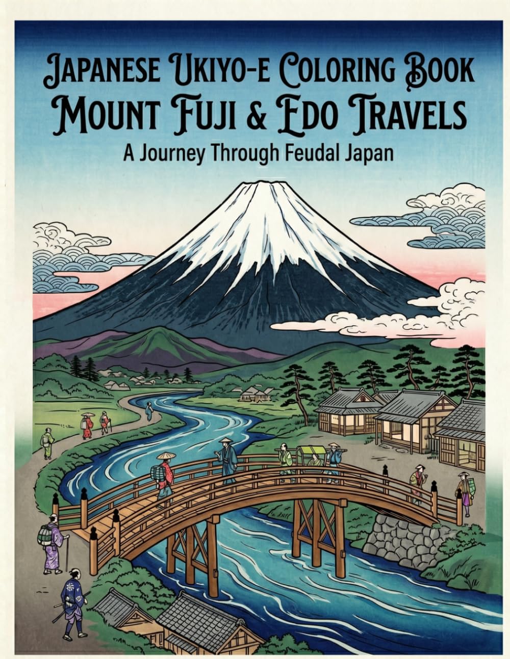 Japanese Ukiyo-e Coloring Book: Mount Fuji & Edo Travel Scenes Japanese Coloring Book for Adults: Mount Fuji, Edo Travels & Ukiyo-e Art Mount Fuji & ... Japanese Landscapes, Cultural Landmarks