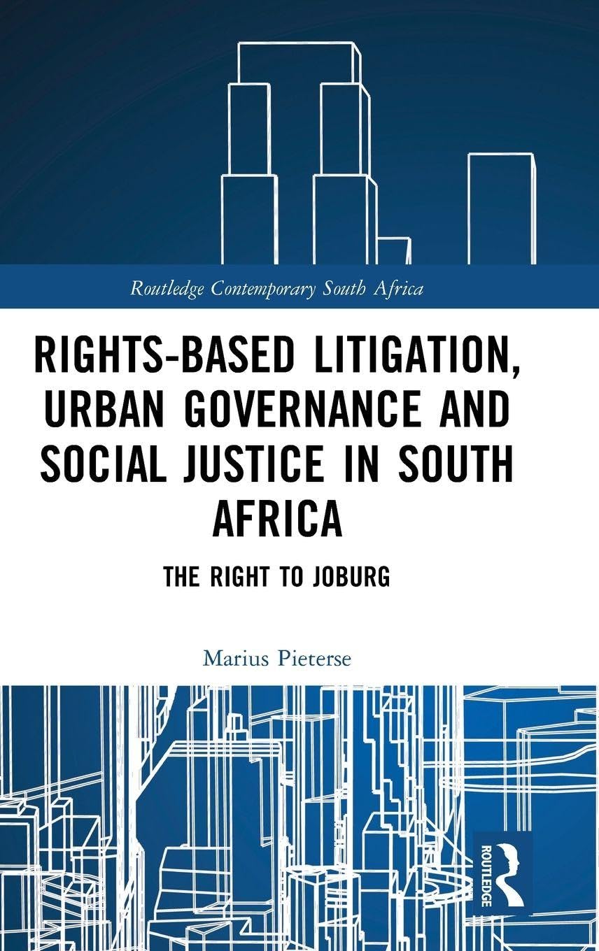 Rights-based Litigation, Urban Governance and Social Justice in South Africa: The Right to Joburg (Routledge Contemporary South Africa)      1st Edition