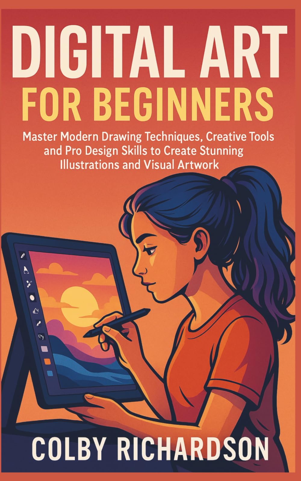 Digital Art for Beginners: Master Modern Drawing Techniques, Creative Tools, and Pro Design Skills to Create Stunning Illustrations and Visual Artwork
