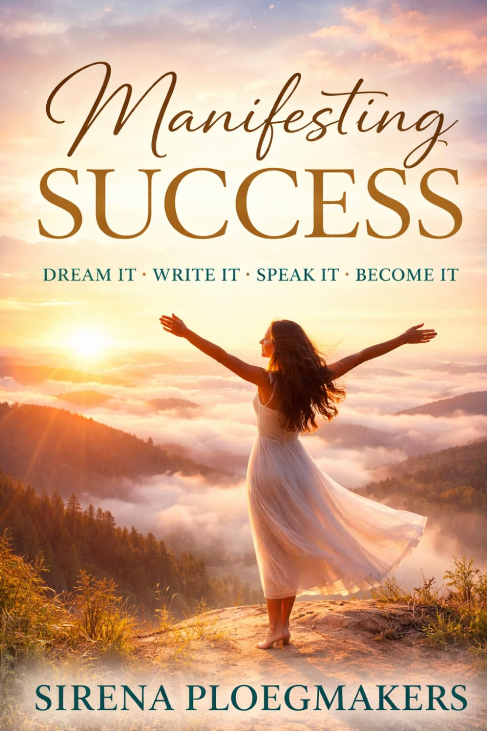 Manifesting Success: Dream It, Write It, Speak It, Become It (The Manifesting Success Series)