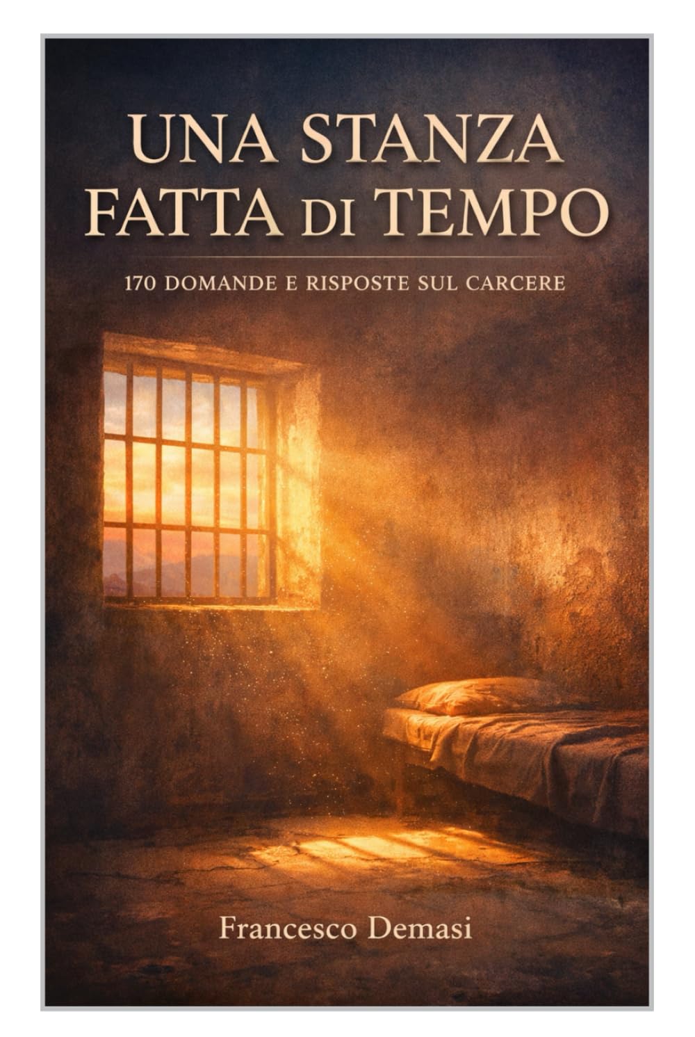 UNA STANZA FATTA DI TEMPO: 170 DOMANDE E RISPOSTE SUL CARCERE (RACCONTI DAL CARCERE. LIBRI E EBOOKS.)
