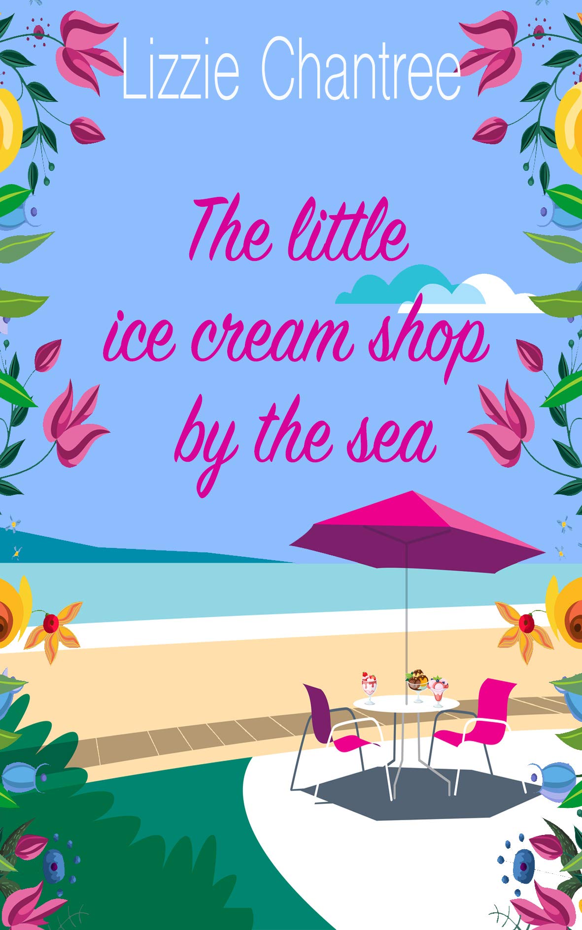 The little ice cream shop by the sea: Escape to the seaside with this uplifting and utterly irresistible, feel-good romance (Little Shop By The Sea Book 1)