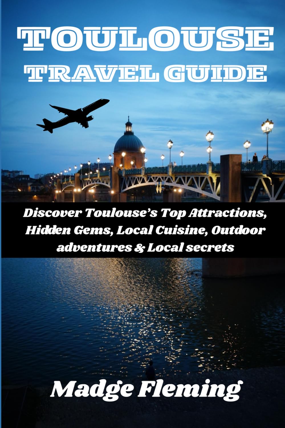 TOULOUSE TRAVEL GUIDE: Discover Toulouse’s Top Attractions, Hidden Gems, Local Cuisine, Outdoor adventures & Local secrets