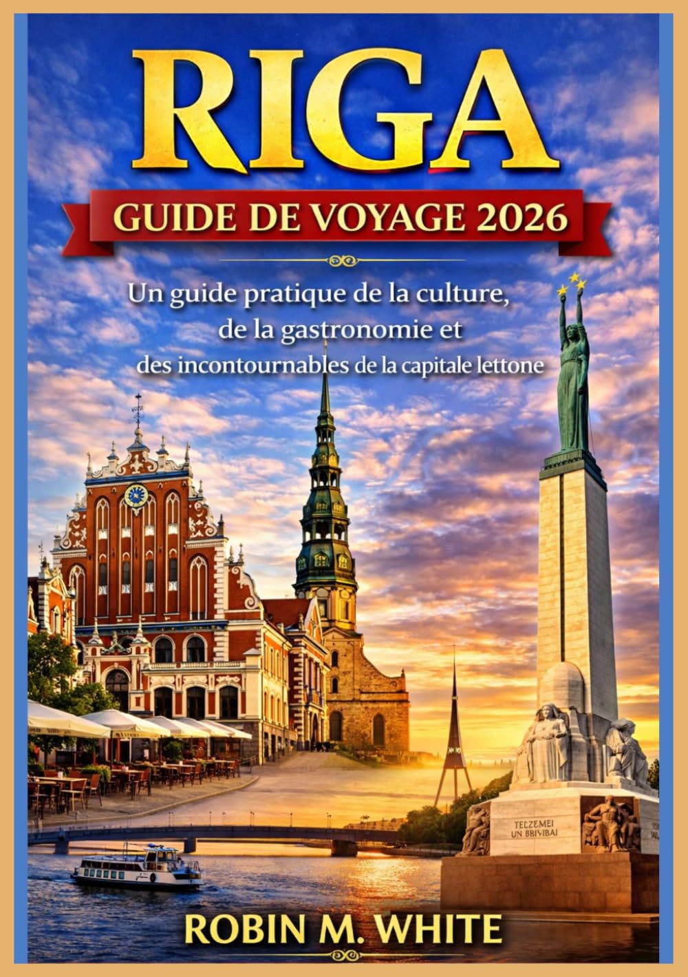RIGA GUIDE DE VOYAGE 2026: De la vieille ville aux escapades côtières : Un guide pratique de la culture, de la gastronomie et des incontournables de la capitale lettone