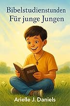 Bibelstudienstunden für junge Jungen : Glaubensstärkende Andachten mit biblischen Wahrheiten, Charakterentwicklung und All...