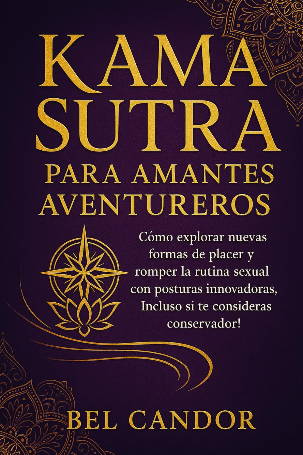 KAMA SUTRA PARA AMANTES AVENTUREROS: Cómo explorar nuevas formas de placer y romper la rutina sexual con posturas innovadoras, ¡Incluso si te consideras conservador!