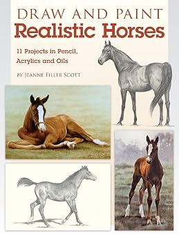 Draw and Paint Realistic Horses Projects in Pencil, Acrylics and Oills