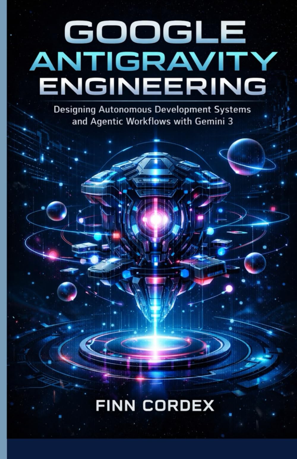 GOOGLE ANTIGRAVITY ENGINEERING: DESIGNING AUTONOMOUS DEVELOPMENT SYSTEMS AND AGENTIC WORKFLOWS WITH GEMINI 3