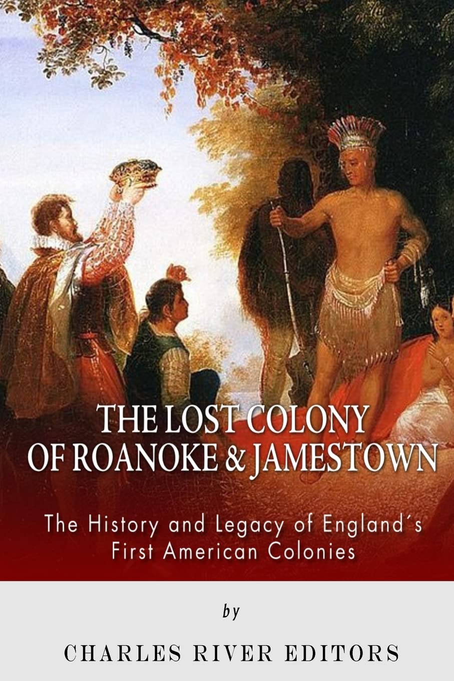 The Lost Colony of Roanoke and Jamestown: The History and Legacy of England’s First American Colonies