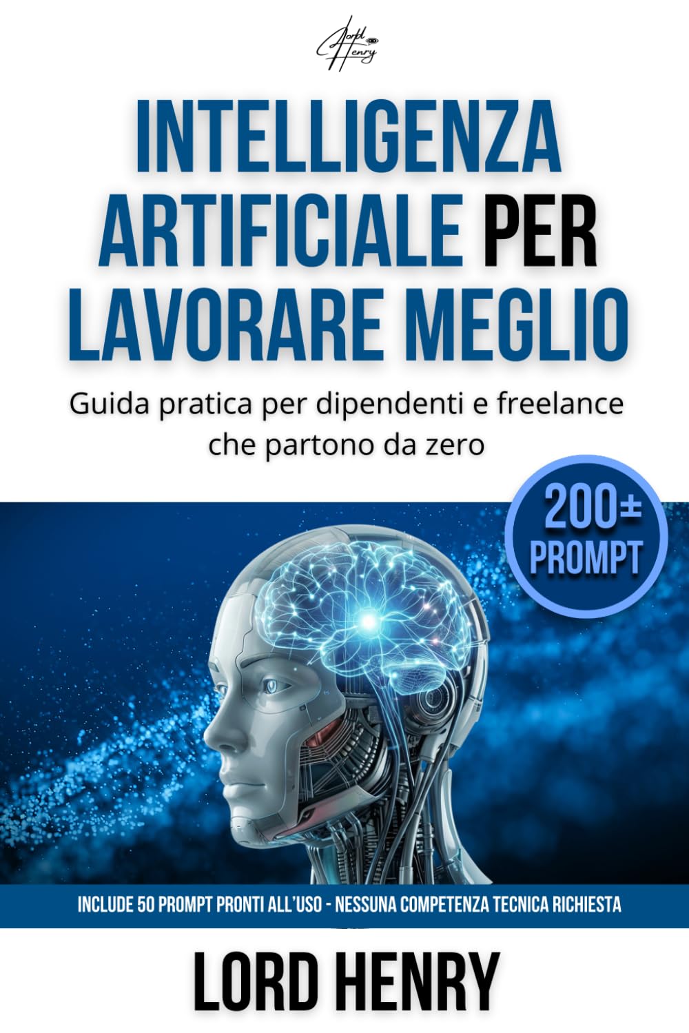 INTELLIGENZA ARTIFICIALE PER LAVORARE MEGLIO: Guida pratica per dipendenti e freelance che partono da zero (LAVORATORE 3.0 - L'IA NEL TUO LAVORO)
