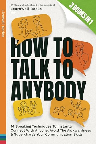 How To Talk To Anybody : 3 Books In 1: 14 Speaking Techniques To Instantly Connect With Anyone, Avoid The Awkwardness &amp; Supercharge Your Communication Skills (LiveWell Series)