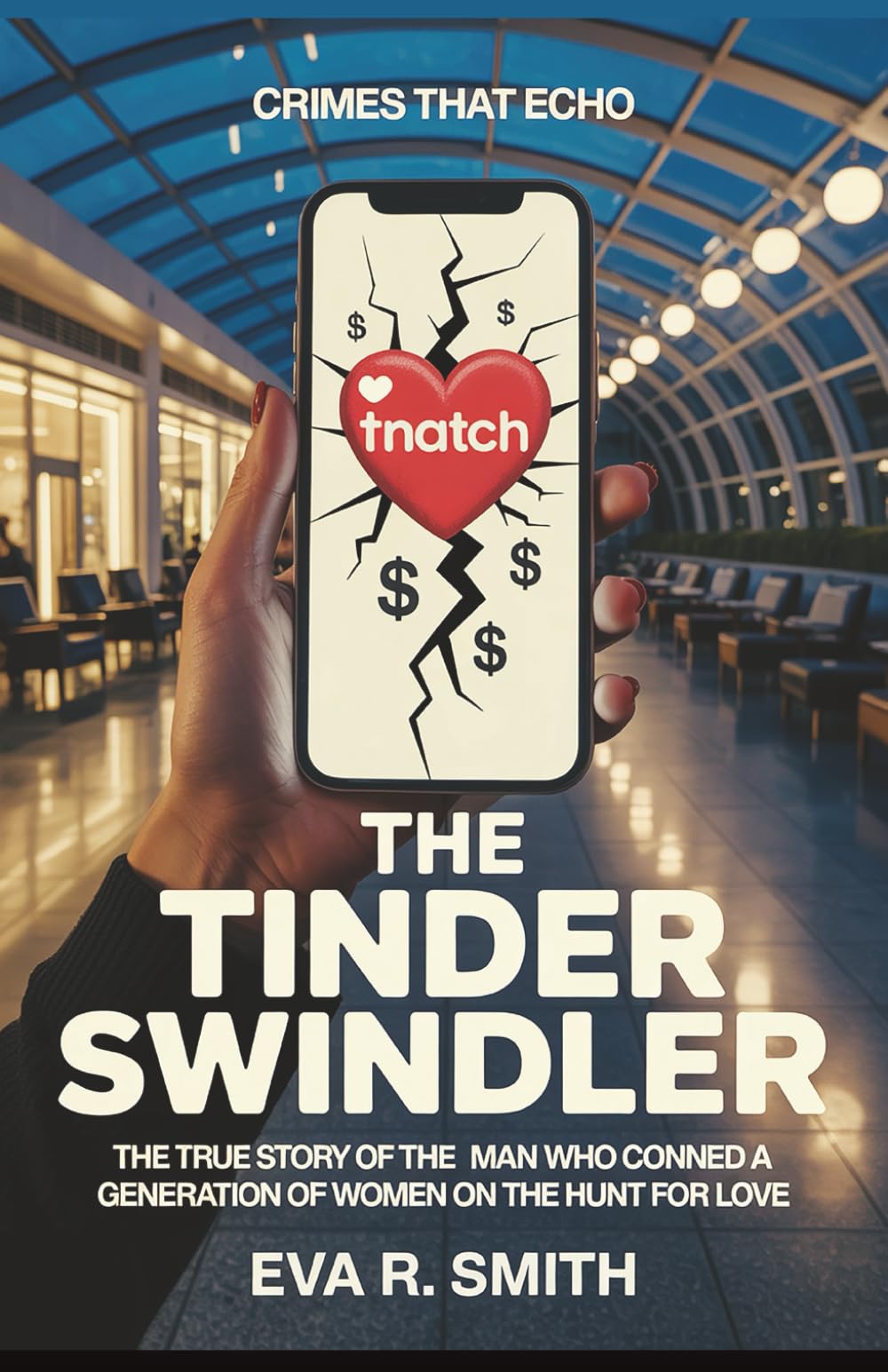 The Tinder Swindler: The True Story of the Man Who Conned a Generation of Women on the Hunt for Love (Crimes That Echo)