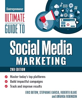 Ultimate Guide to Social Media Marketing: Master Today's Top Platforms, Build Impactful Campaigns, Track and Improve Results
