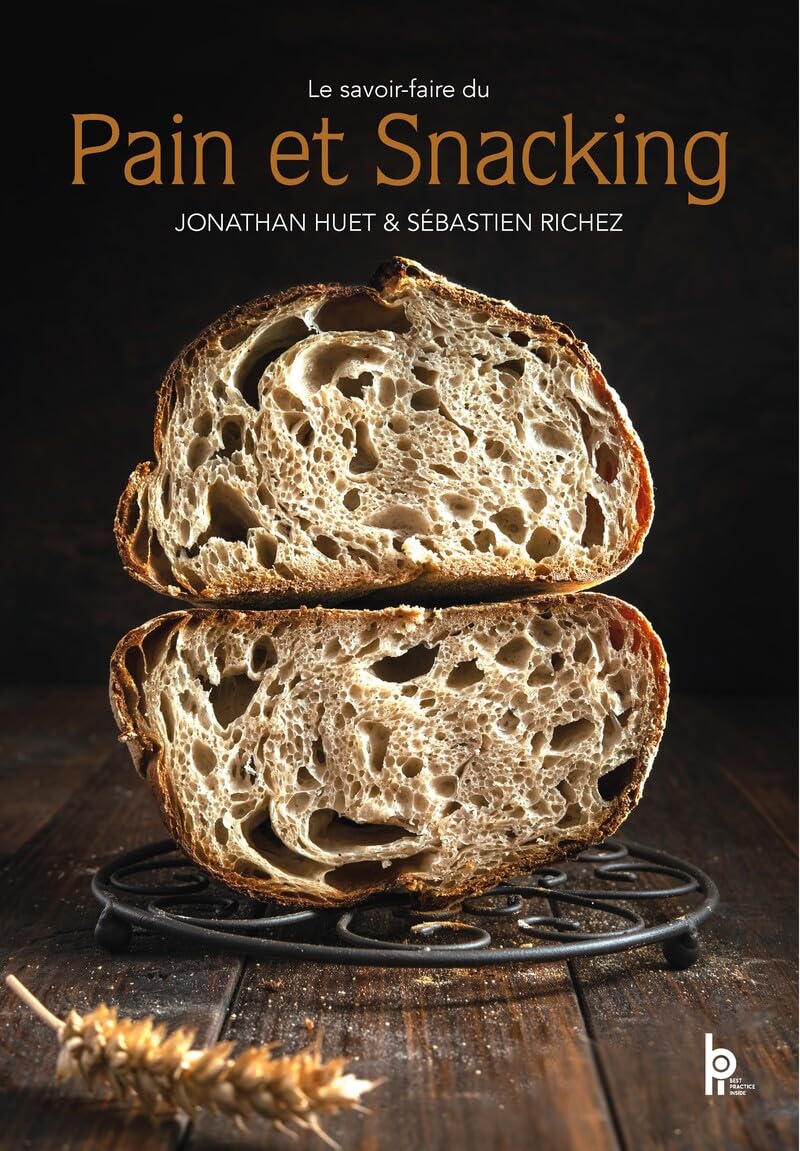 Le savoir-faire du Pain et Snacking: L'ouvrage de référence pour maîtriser la boulangerie artisanale d'aujourd'hui