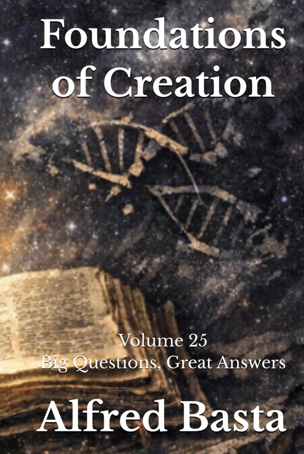 Foundations of Creation: An Encyclopedia Examining the Scientific Case for Biblical Accuracy: Volume 25: Big Questions, Great Answers