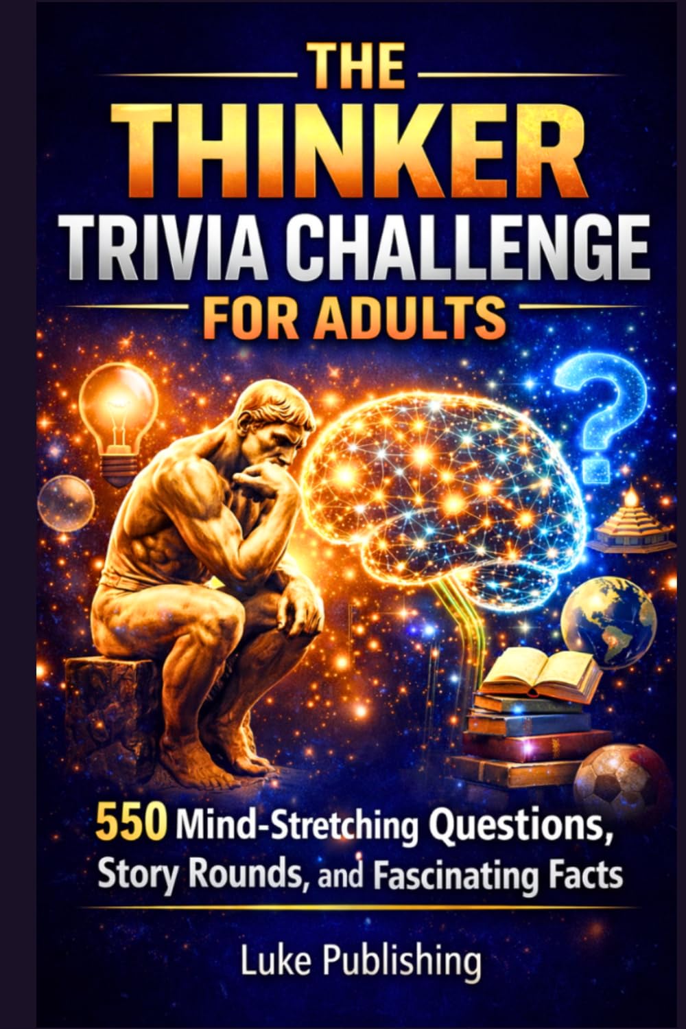 The Thinker Trivia Challenge for Adults: 550 Mind Stretching Questions, Story Rounds, and Fascinating Facts (Ultimate Trivia Challenge Series)