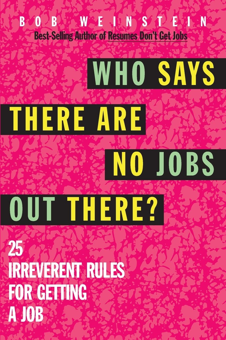 Who Says There are No Jobs Out There?: 25 Irreverent Rules for Getting a Job