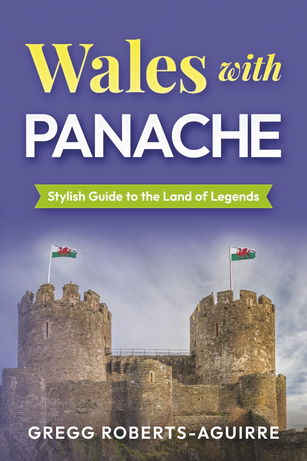Wales with Panache: Stylish Guide to the Land of Legends (Deluxe Panache Travel Guides with Pictures)