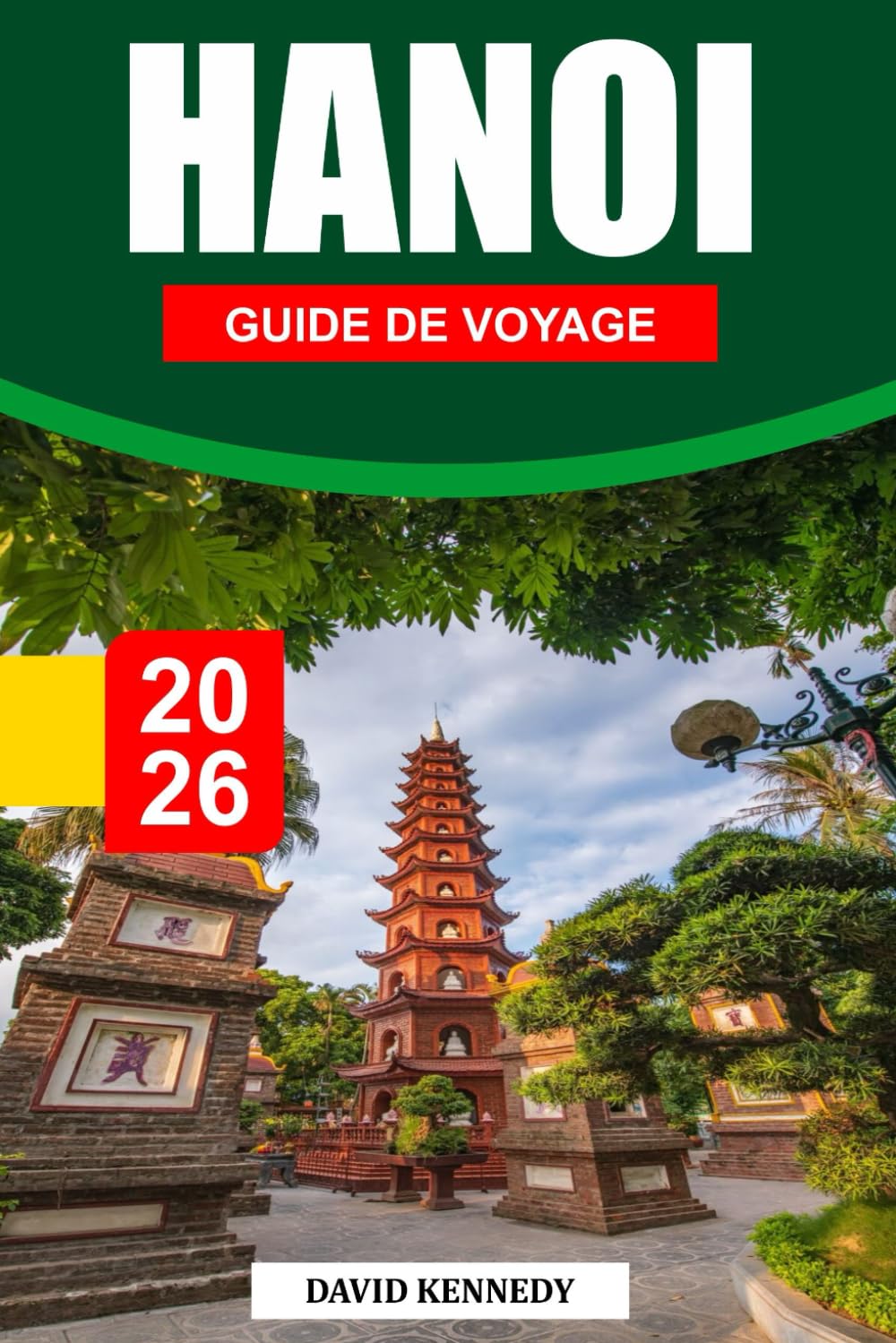 HANOÏ GUIDE DE VOYAGE 2026: Une capitale légendaire où se rencontrent traditions intemporelles, rues animées et culture nord-vietnamienne