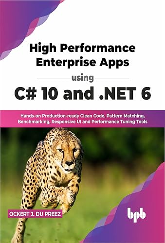 High Performance Enterprise Apps using C# 10 and .NET 6: Hands-on Production-ready Clean Code, Pattern Matching, Benchmarking, Responsive UI and Performance Tuning Tools (English Edition)