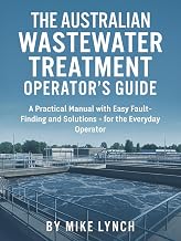 Australian Waste Water Treatment Operator's Guide: A Practical Manual with Easy Fault – Finding and Solutions – for the Everyday Operator