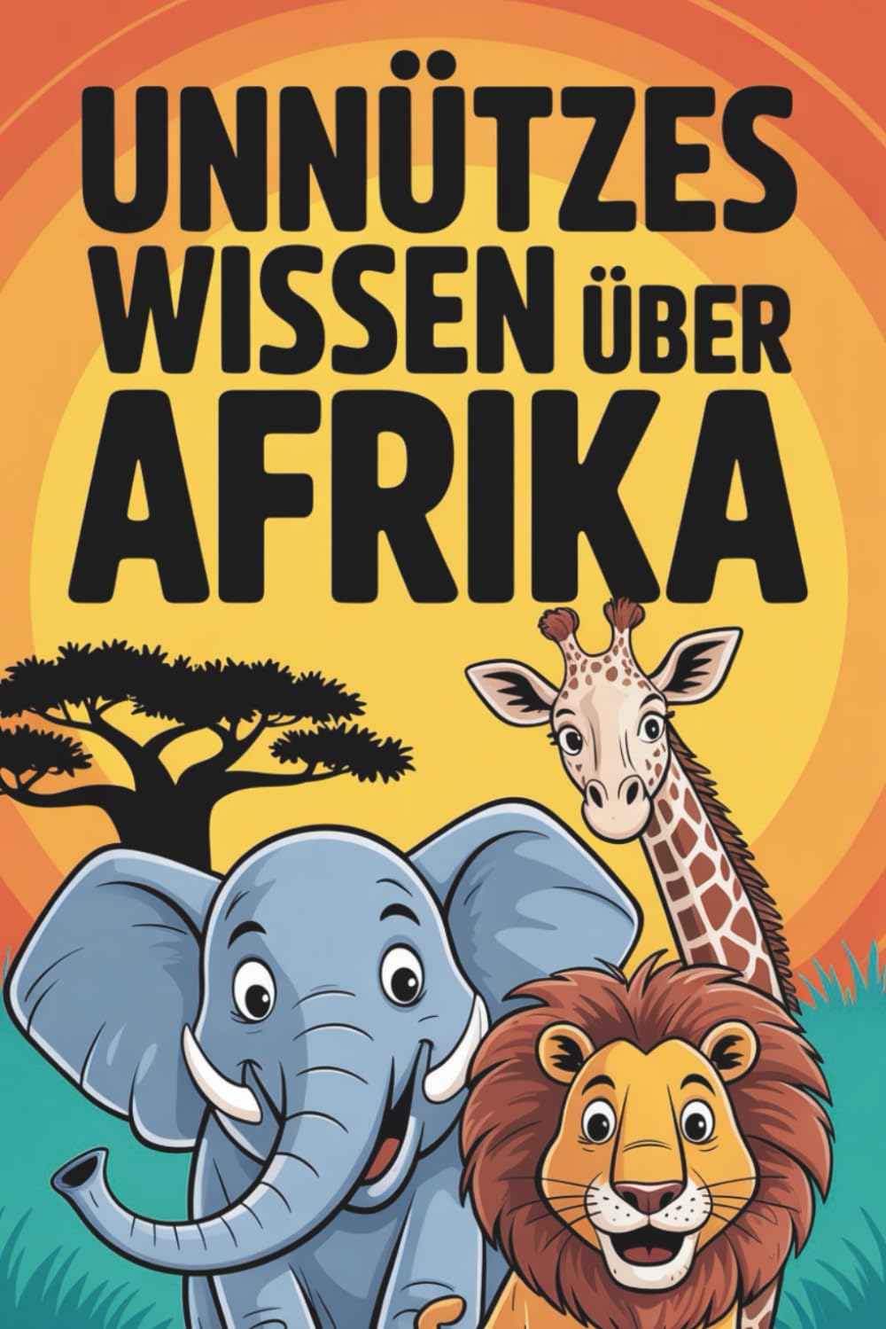 Unnützes Wissen Über Afrika: 100 faszinierende Fakten über Natur, Geschichte und Kulturen eines Kontinents
