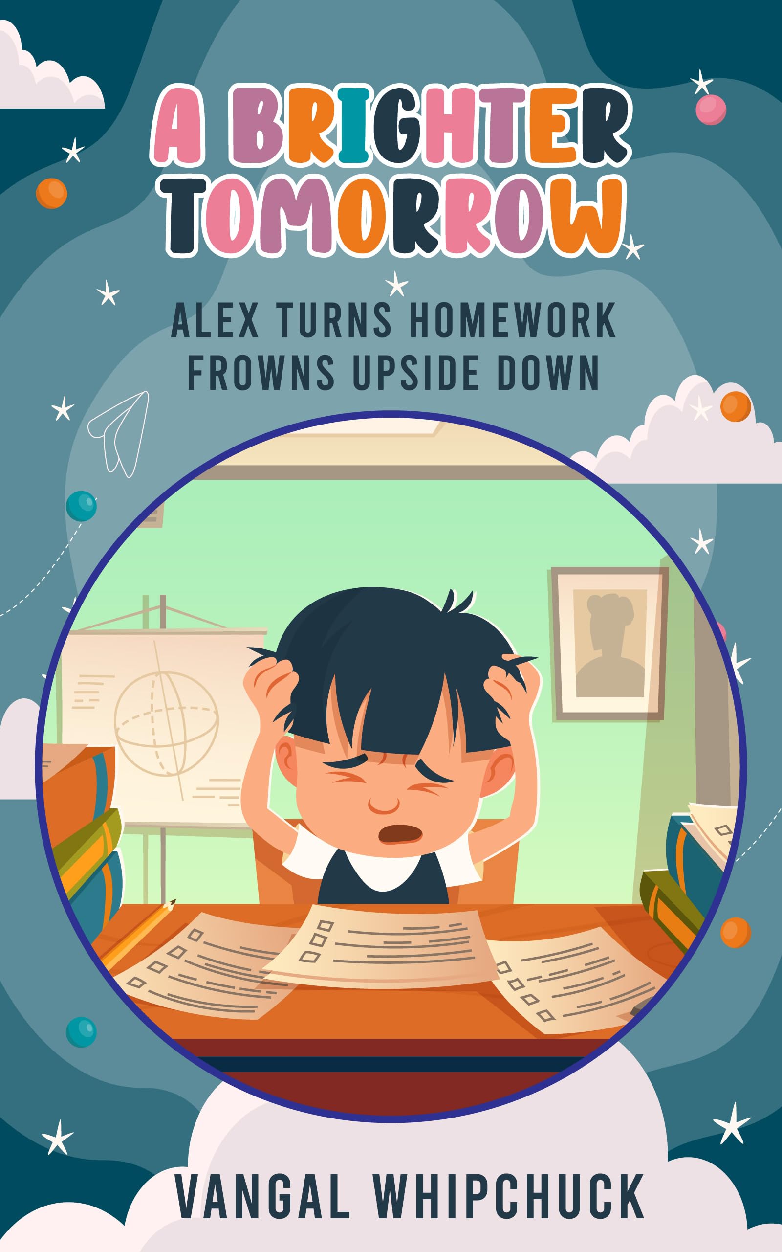 A Brighter Tomorrow: Alex Turns Homework Frowns Upside Down (Little Hearts' Adventures | Nurturing Hearts, Building Character)
