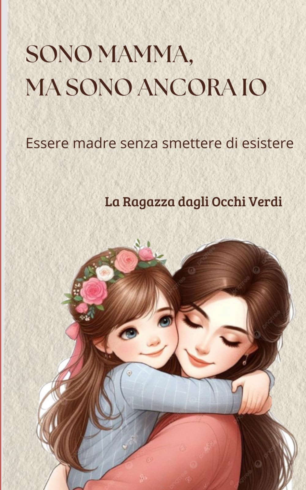 Sono mamma, ma sono ancora io: Essere madre senza smettere di esistere