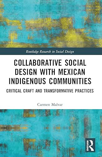 Collaborative Social Design with Mexican Indigenous Communities: Critical Craft and Transformative Practices (Routledge Research in Social Design)