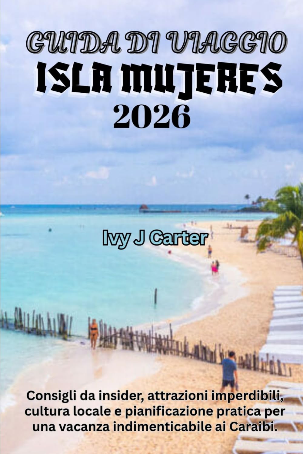 GUIDA DI VIAGGIO ISLA MUJERES 2026: Consigli da insider, attrazioni imperdibili, cultura locale e pianificazione pratica per una vacanza indimenticabile ai Caraibi.