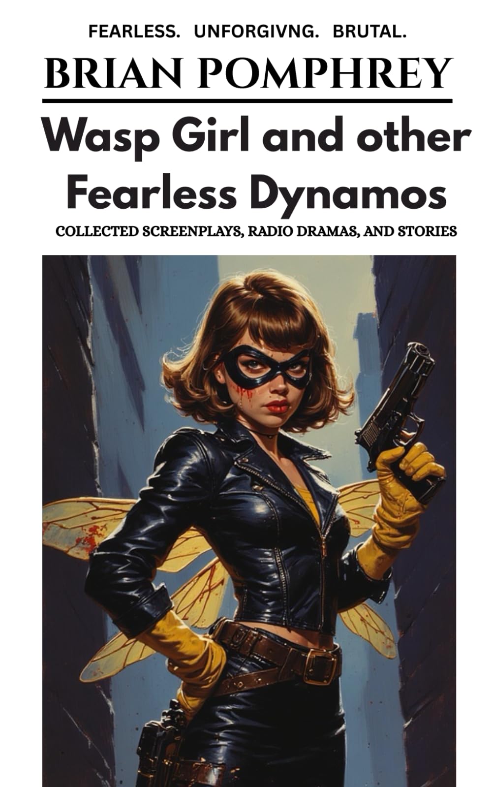 Wasp Girl and Other Fearless Dynamos: Collected Screenplays, Radio Dramas, and Stories