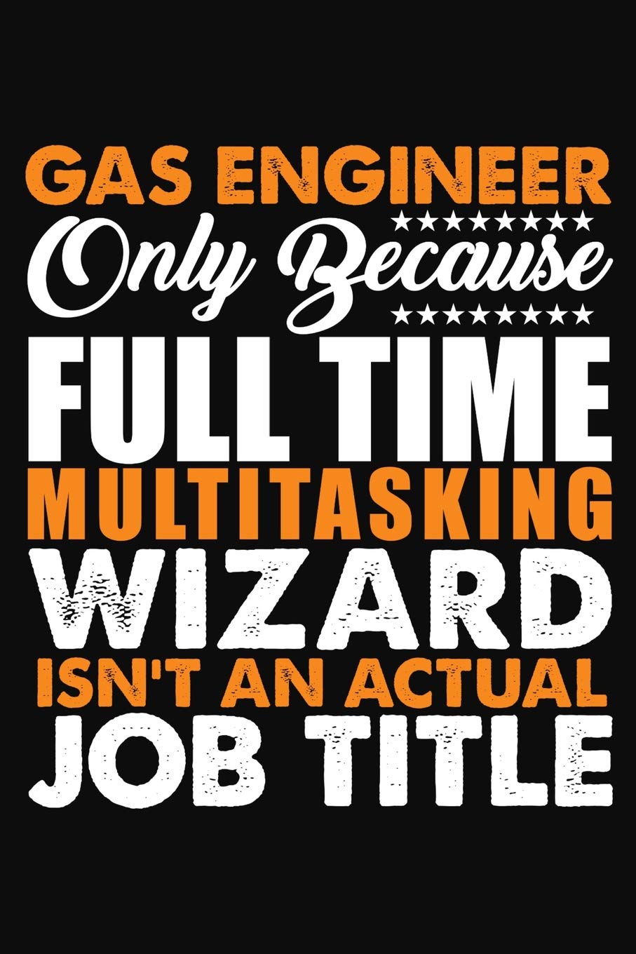 Gas Engineer Only Because Full Time Multitasking Wizard Isnt An Actual Job Title: Blank Lined Notebook Journal