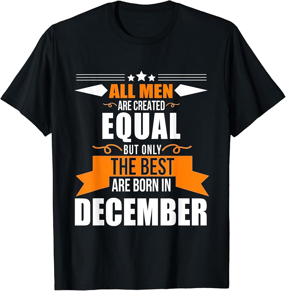 All Men Are Created Equal Best Are Born in December Shirt