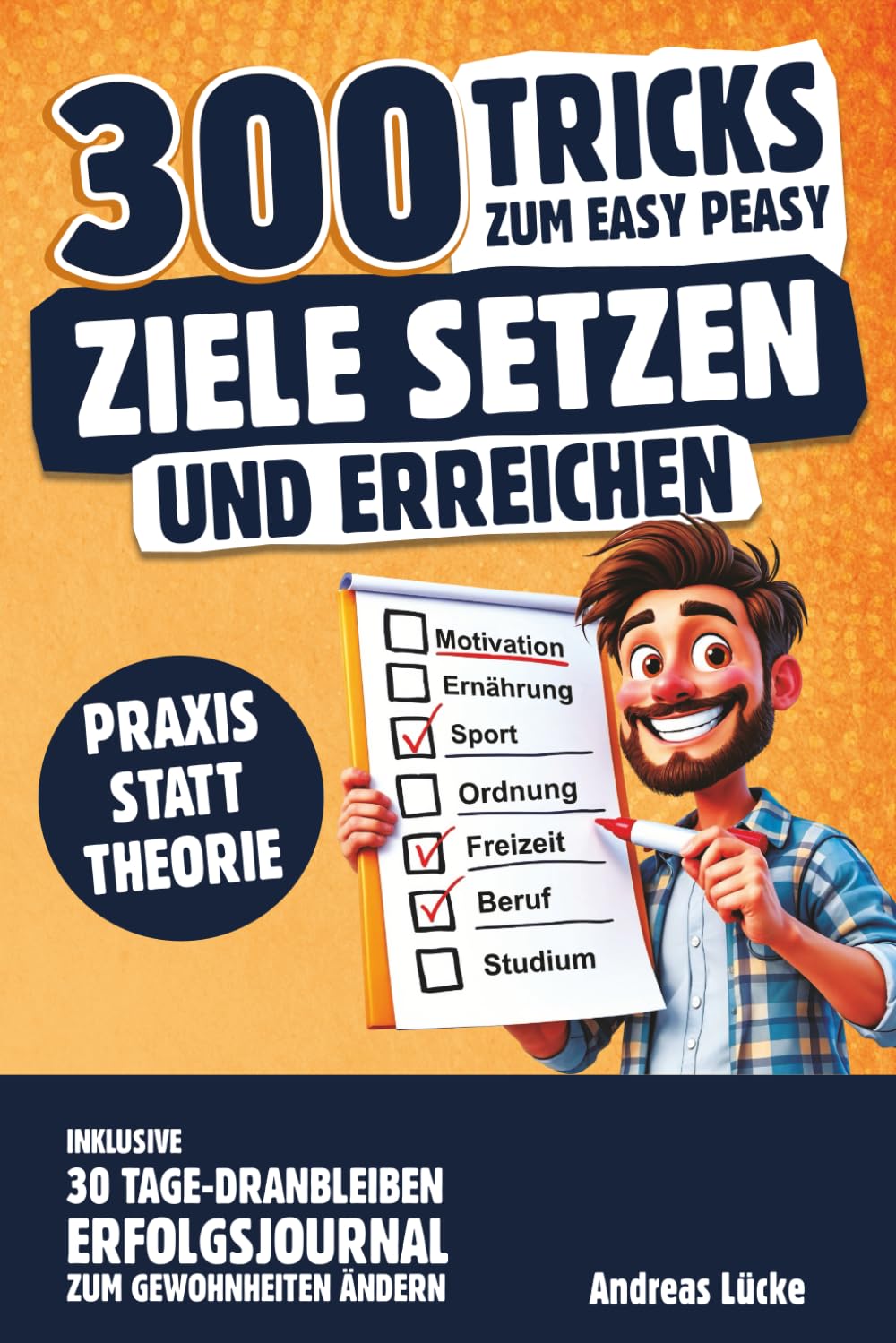 300 Tricks zum easy peasy Ziele setzen und erreichen: Inkl. Mindset-Hacks und 30-Tage-Dranbleiben-Erfolgsjournal zum Gewohnheiten ändern