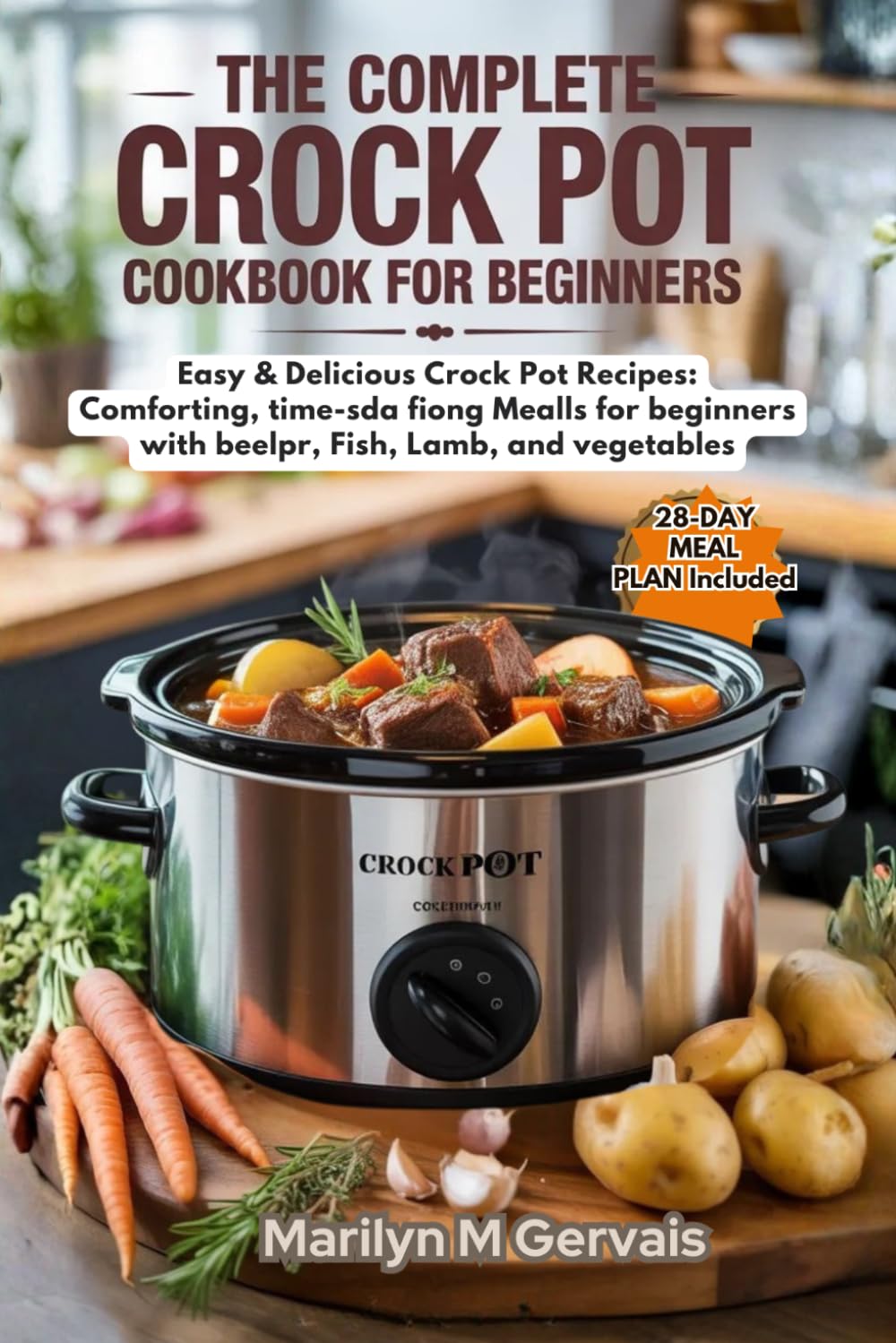 The Complete Crock Pot Cookbook for Beginners: Easy & Delicious Crock Pot Recipes: Comforting, Time-Saving Slow Cooker Meals for Beginners with Beef, Poultry, Fish, Lamb, and Vegetables