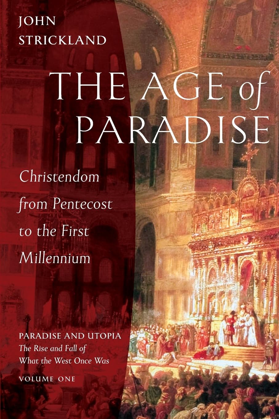 The Age of Paradise: Christendom from Pentecost to the First Millennium: 1 (Paradise and Utopia: The Rise and Fall of What the West Once Was)